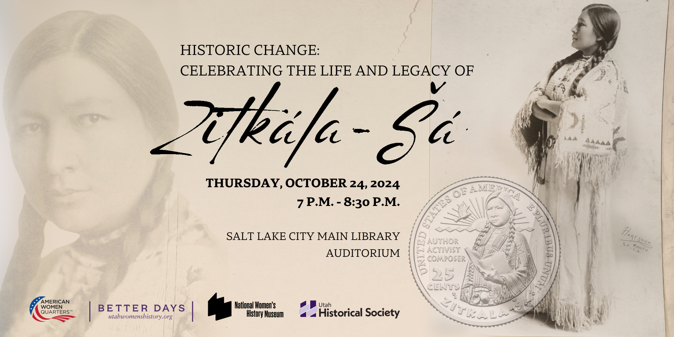 Images features a close-up of Zitkála-Šá, as well as a photo of her standing in profile. Image also includes an image of the Zitkála-Šá quarter. Logos of participating organizations are included across the bottom: American Women Quarters, Better Days, National Women's History Museum, and Utah Historical Society. Text has event details.